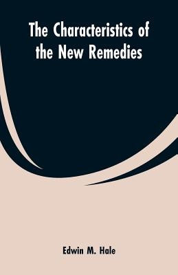 The Characteristics of the New Remedies by Hale, Edwin Moses