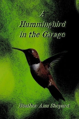 A Hummingbird in the Garage by Shepard, Heather Ann