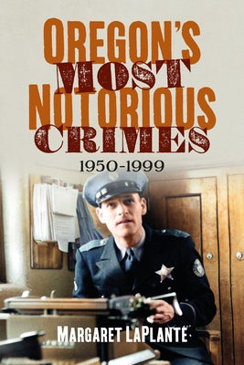 Oregon's Most Notorious Crimes: 1950-1999 by Laplante, Margaret