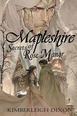 Mapleshire: Secrets of Rose Manor by Dixon, Kimberleigh
