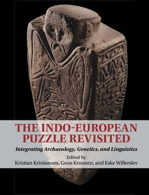 The Indo-European Puzzle Revisited: Integrating Archaeology, Genetics, and Linguistics by Kristiansen, Kristian