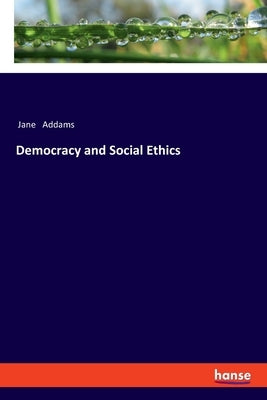 Democracy and Social Ethics by Addams, Jane