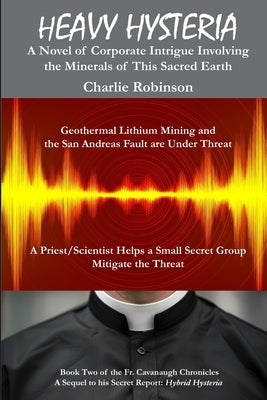 Heavy Hysteria: - A Novel of Corporate Intrigue Involving the Minerals of This Sacred Earth by Robinson, Charlie