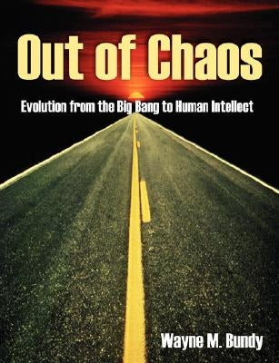 Out of Chaos: Evolution from the Big Bang to Human Intellect by Bundy, Wayne M.