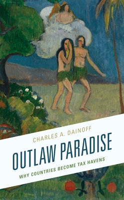 Outlaw Paradise: Why Countries Become Tax Havens by Dainoff, Charles A.