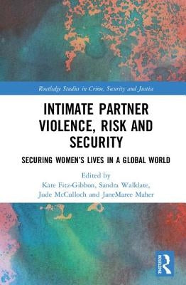 Intimate Partner Violence, Risk and Security: Securing Women's Lives in a Global World by Fitz-Gibbon, Kate