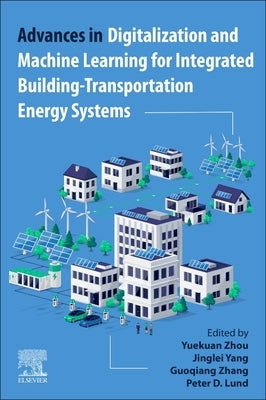 Advances in Digitalization and Machine Learning for Integrated Building-Transportation Energy Systems by Zhou, Yuekuan
