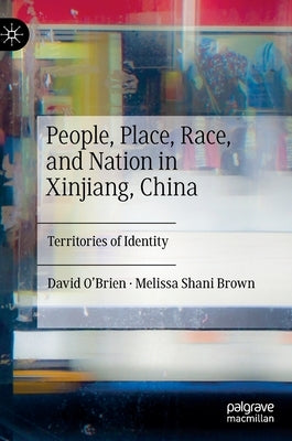 People, Place, Race, and Nation in Xinjiang, China: Territories of Identity by O'Brien, David