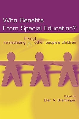 Who Benefits From Special Education?: Remediating (Fixing) Other People's Children by Brantlinger, Ellen a.