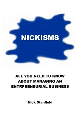 Nickisms: All You Need To Know About Managing An Entrepreneurial Business by Stanfield, Nick