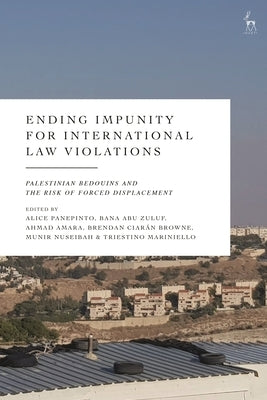 Ending Impunity for International Law Violations: Palestinian Bedouins and the Risk of Forced Displacement by Panepinto, Alice