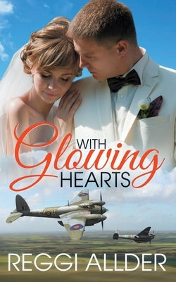 With Glowing Hearts: Historical World War II Romance by Allder, Reggi