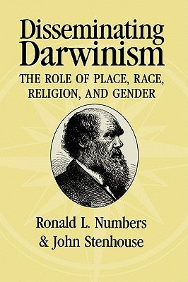 Disseminating Darwinism: The Role of Place, Race, Religion, and Gender by Numbers, Ronald L.