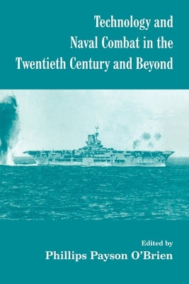 Technology and Naval Combat in the Twentieth Century and Beyond by O'Brien, Phillips Payson