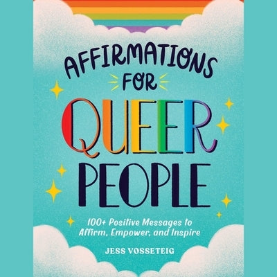 Affirmations for Queer People: 100+ Positive Messages to Affirm, Empower, and Inspire by Vosseteig, Jess