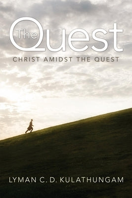 The Quest: Christ Amidst the Quest by Kulathungam, Lyman C. D.