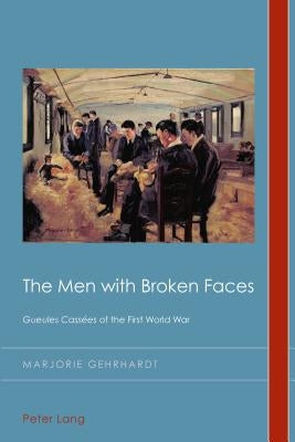 The Men with Broken Faces: «Gueules Cassées» of the First World War by Emden, Christian