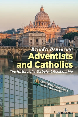 Adventists and Catholics; The History of a Turbulent Relationship by Bruinsma, Reinder