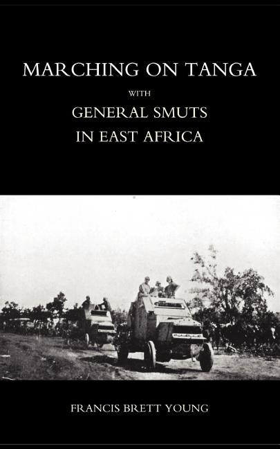 Marching on Tanga (with General Smuts in East Africa) by Young, Francis Brett