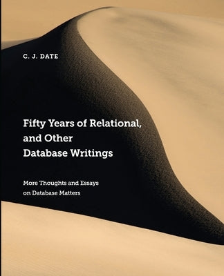Fifty Years of Relational, and Other Database Writings by Date, Chris