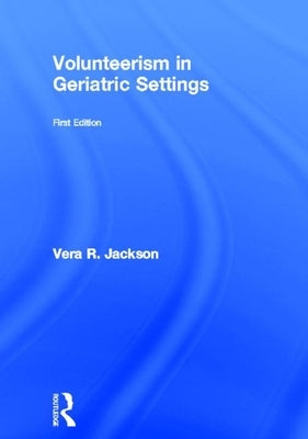 Volunteerism in Geriatric Settings by Jackson, Vera R.