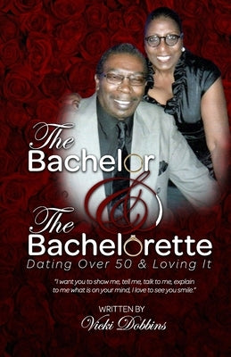 The Bachelor and The Bachelorette: Dating Over 50 & Lovin It by Dobbins, Vicki