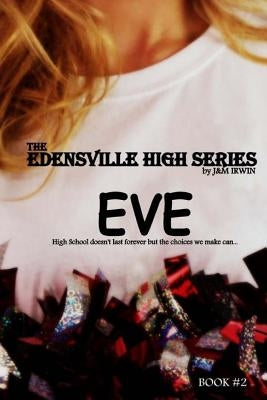 The Edensville High Series: Eve: High School doesn't last forever but the choices we make can... by Irwin, J&m