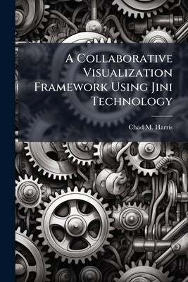 A Collaborative Visualization Framework Using Jini Technology by Harris, Chad M.