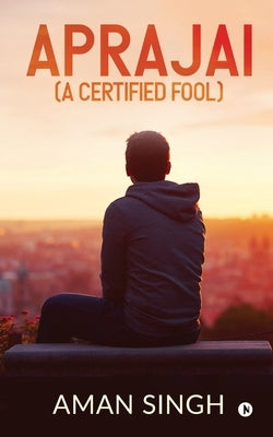 Aprajai (A Certified Fool) by Aman Singh