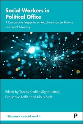 Social Workers in Political Office: A Comparative Perspective on Recruitment, Career Patterns and Social Advocacy by Kindler, Tobias