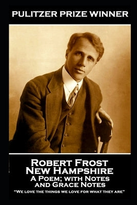 Robert Frost - New Hampshire, A Poem; with Notes and Grace Notes: "We love the things we love for what they are" by Frost, Robert