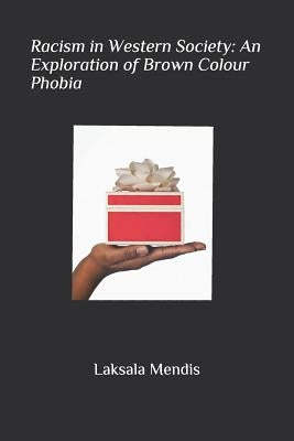 Racism in Western Society: An Exploration of Brown Colour Phobia by Mendis, Laksala
