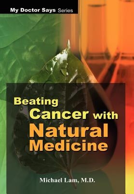 Beating Cancer with Natural Medicine by Lam, Michael
