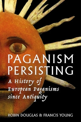 Paganism Persisting: A History of European Paganisms since Antiquity by Douglas, Robin