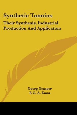 Synthetic Tannins: Their Synthesis, Industrial Production And Application by Grasser, Georg
