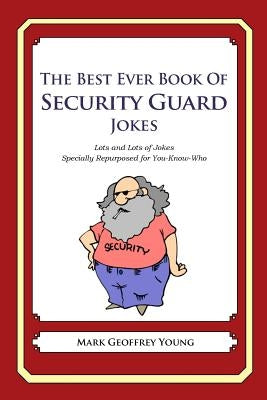 The Best Ever Book of Security Guard Jokes: Lots and Lots of Jokes Specially Repurposed for You-Know-Who by Young, Mark Geoffrey