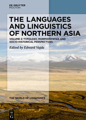 The Languages and Linguistics of Northern Asia: Typology, Morphosyntax and Socio-Historical Perspectives by Vajda, Edward