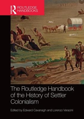 The Routledge Handbook of the History of Settler Colonialism by Cavanagh, Edward