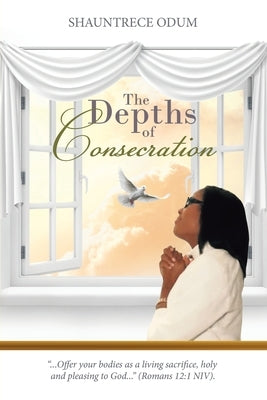 The Depths of Consecration by Odum, Shauntrece
