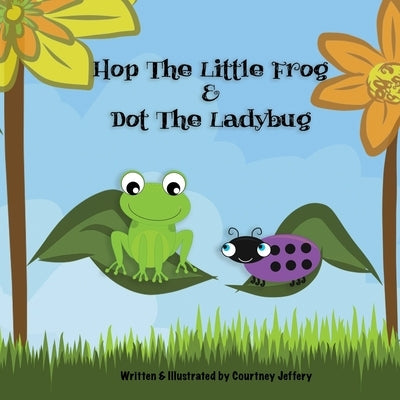 Hop The Little Frog & Dot The Ladybug by Jeffery, Courtney