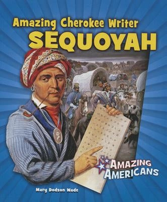 Amazing Cherokee Writer Sequoyah by Dodson Wade, Mary
