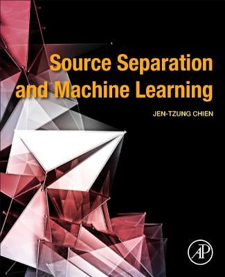 Source Separation and Machine Learning by Chien, Jen-Tzung