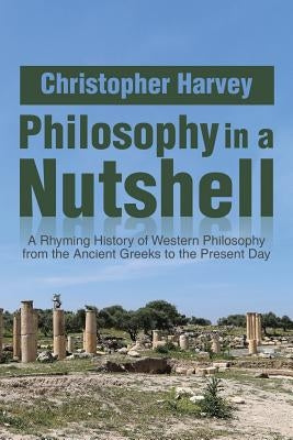 Philosophy in a Nutshell: A Rhyming History of Western Philosophy from the Ancient Greeks to the Present Day by Harvey, Christopher