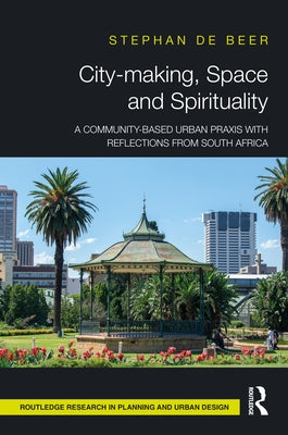 City-making, Space and Spirituality: A Community-Based Urban Praxis with Reflections from South Africa by de Beer, St駱han