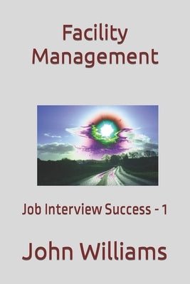 Facility Management: Job Interview Success - 1 by Williams, John