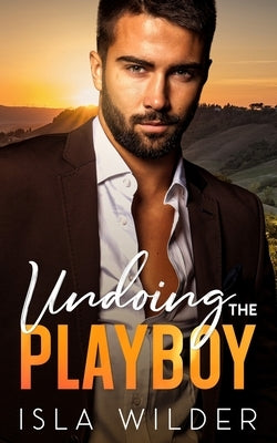 Undoing the Playboy: A Small Town Off Limits Enemies to Lovers Romance by Wilder, Isla