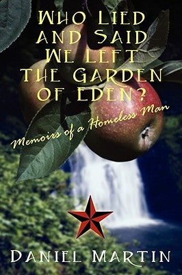 Who Lied and Said We Left the Garden of Eden? Memoirs of a Homeless Man by Martin, Daniel