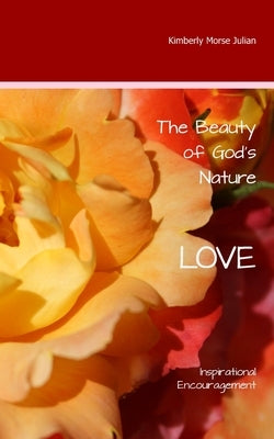 The Beauty of God's Nature Love: Inspirational Encouragment by Morse Julian, Rod And Kimberly