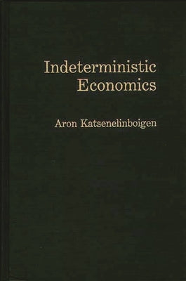 Indeterministic Economics by Katsenelinboigen, Aron