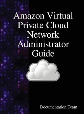 Amazon Virtual Private Cloud Network Administrator Guide by Team, Documentation